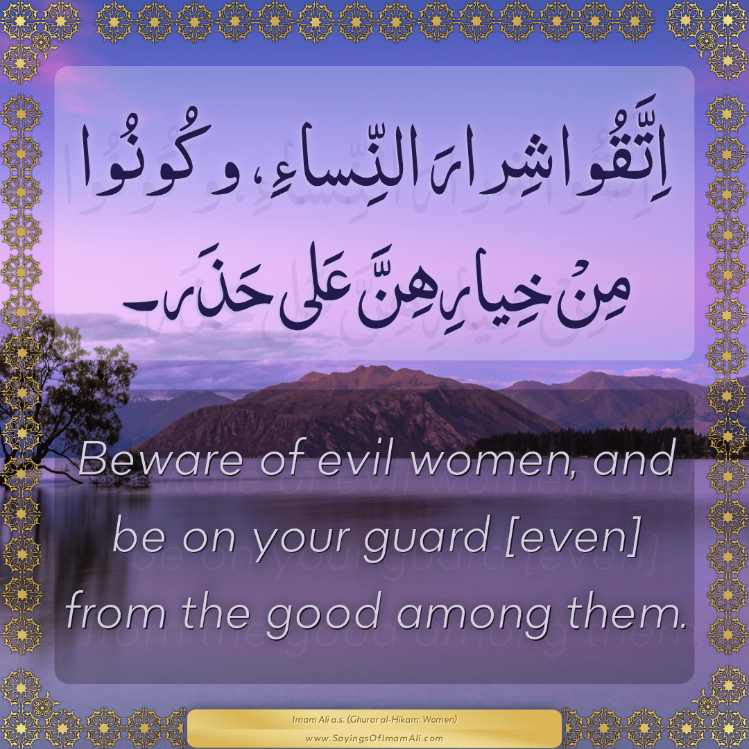 Beware of evil women, and be on your guard [even] from the good among them.